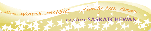 films..games...music...family fun...dances...explore SASKATCHEWAN